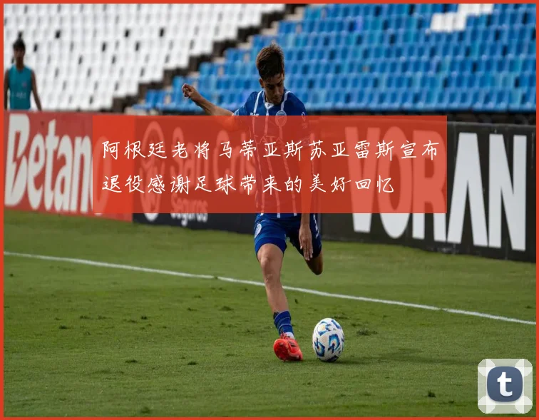 阿根廷老将马蒂亚斯苏亚雷斯宣布退役感谢足球带来的美好回忆