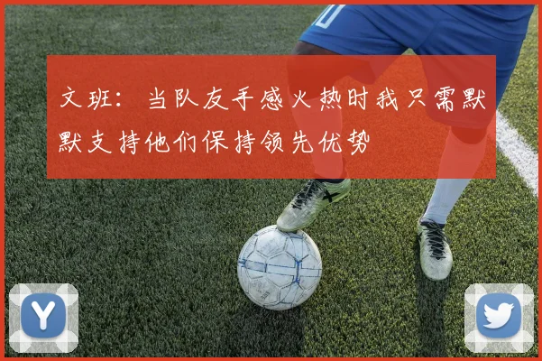 文班：当队友手感火热时我只需默默支持他们保持领先优势